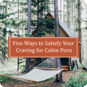 how to get cabin porn